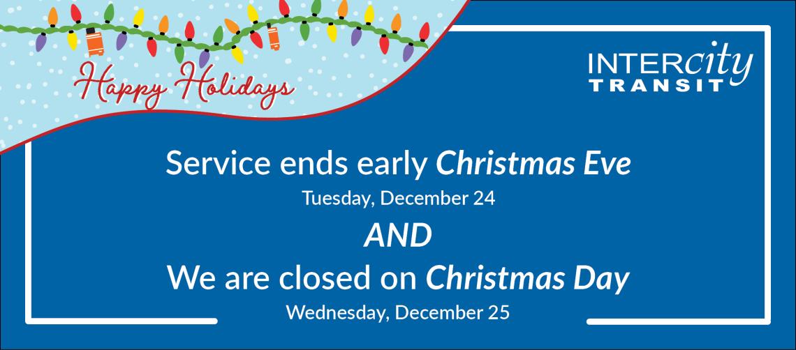 Service ends early on Christmas Eve and we are closed on Christmas Day